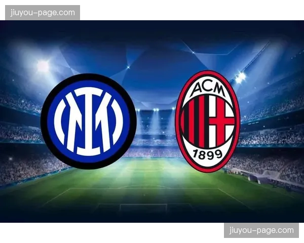 米兰德比前瞻：莱奥与邓弗里斯在边路的对位被视为纵深突破关键